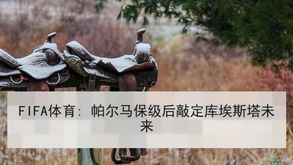 FIFA体育: 帕尔马保级后敲定库埃斯塔未来